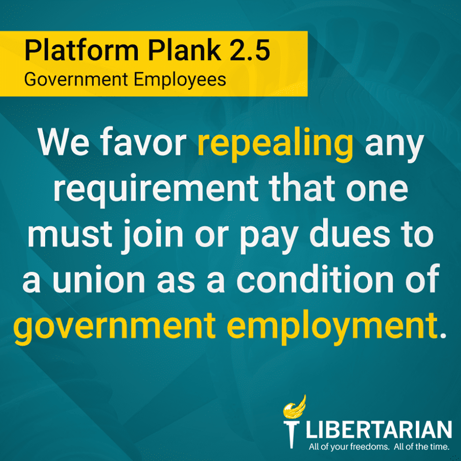 We favor repealing any requirement that one must join or pay dues to a union as a condition of government employment.